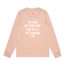 Load image into Gallery viewer, WE ARE GETTING OUR FUR KID A PET HUMAN Long Sleeve T-Shirt
