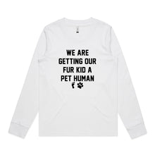 Load image into Gallery viewer, WE ARE GETTING OUR FUR KID A PET HUMAN Long Sleeve T-Shirt