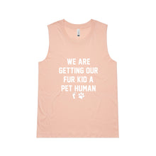 Load image into Gallery viewer, WE ARE GETTING OUR FUR KID A PET HUMAN Ladies Tank