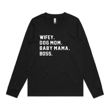 Load image into Gallery viewer, WIFEY. DOG MOM. BABY MAMA. BOSS. Long Sleeve T-Shirt